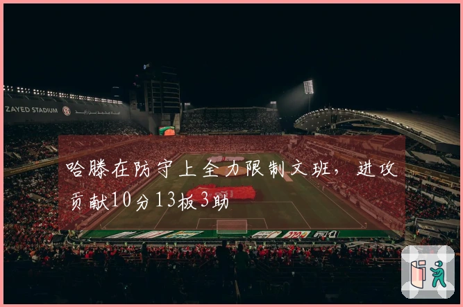哈滕在防守上全力限制文班,进攻贡献10分13板3助